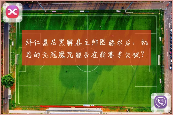 拜仁慕尼黑解雇主帅图赫尔后,凯恩的无冠魔咒能否在新赛季打破?